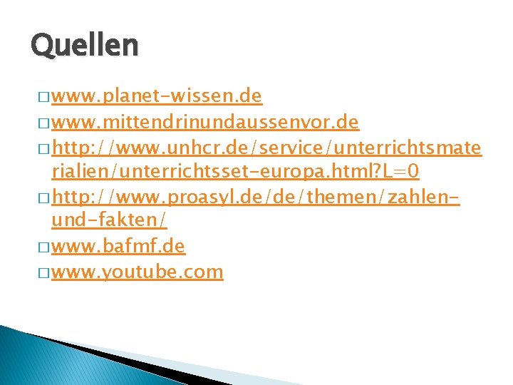 Quellen � www. planet-wissen. de � www. mittendrinundaussenvor. de � http: //www. unhcr. de/service/unterrichtsmate