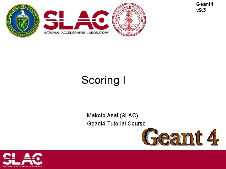 Geant 4 v 9. 3 Scoring I Makoto Asai (SLAC) Geant 4 Tutorial Course