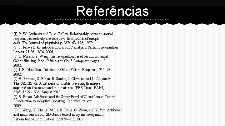 Referências [1] B. W. Andrews and D. A. Pollen. Relationship between spatial frequency selectivity