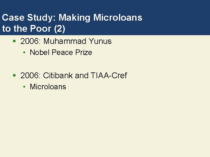 Case Study: Making Microloans to the Poor (2) § 2006: Muhammad Yunus • Nobel