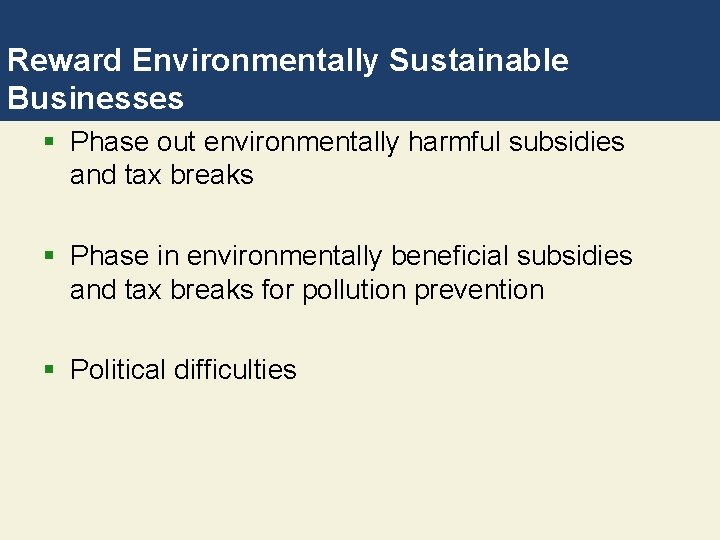 Reward Environmentally Sustainable Businesses § Phase out environmentally harmful subsidies and tax breaks §