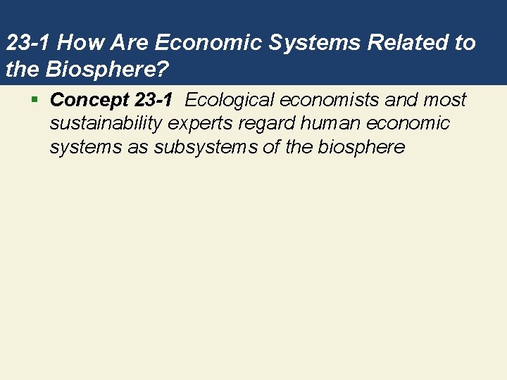 23 -1 How Are Economic Systems Related to the Biosphere? § Concept 23 -1