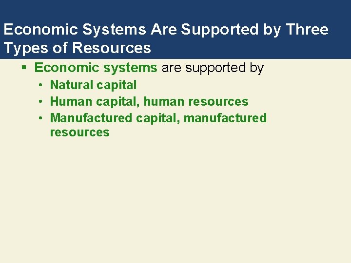 Economic Systems Are Supported by Three Types of Resources § Economic systems are supported