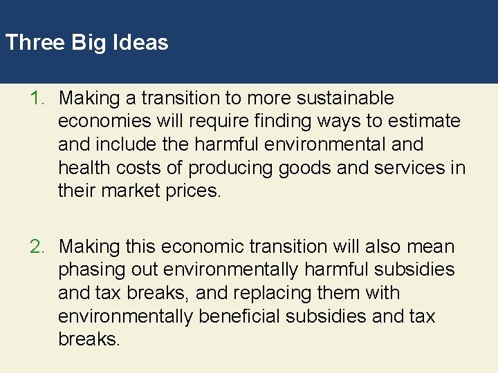 Three Big Ideas 1. Making a transition to more sustainable economies will require finding