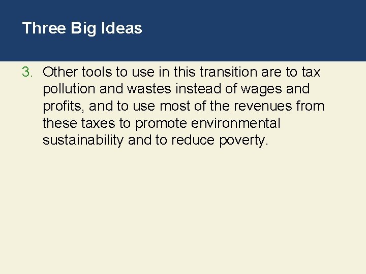 Three Big Ideas 3. Other tools to use in this transition are to tax