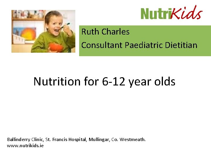 Ruth Charles Consultant Paediatric Dietitian Nutrition for 6 -12 year olds Ballinderry Clinic, St.