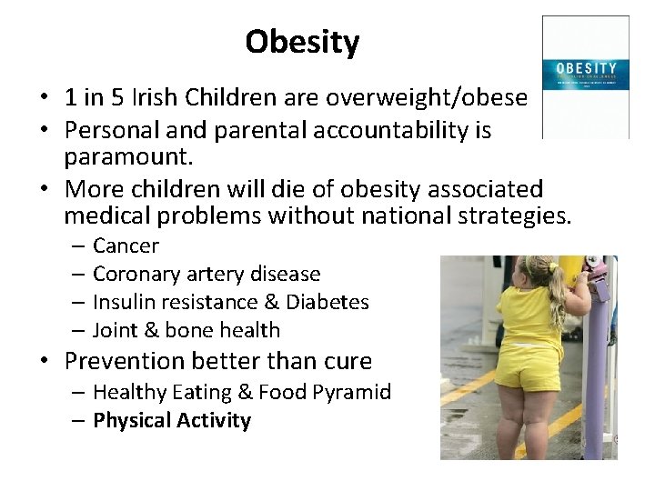 Obesity • 1 in 5 Irish Children are overweight/obese • Personal and parental accountability