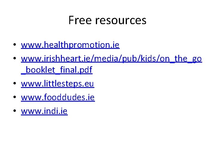 Free resources • www. healthpromotion. ie • www. irishheart. ie/media/pub/kids/on_the_go _booklet_final. pdf • www.