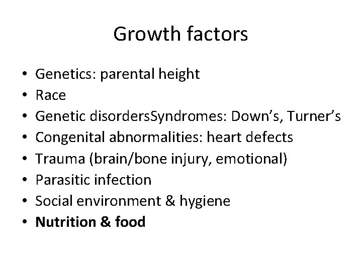 Growth factors • • Genetics: parental height Race Genetic disorders. Syndromes: Down’s, Turner’s Congenital