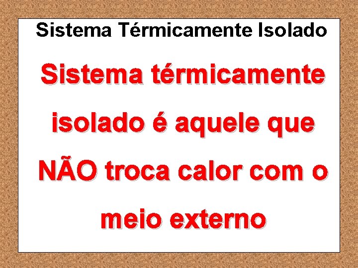 Sistema Térmicamente Isolado Sistema térmicamente isolado é aquele que NÃO troca calor com o