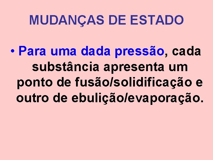 MUDANÇAS DE ESTADO • Para uma dada pressão, cada substância apresenta um ponto de