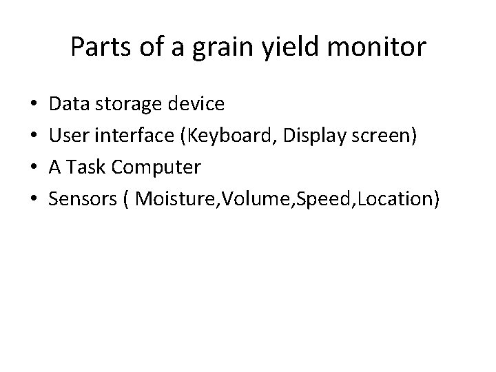 Parts of a grain yield monitor • • Data storage device User interface (Keyboard,