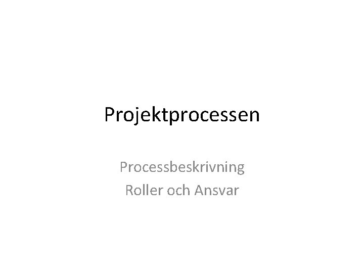Projektprocessen Processbeskrivning Roller och Ansvar 