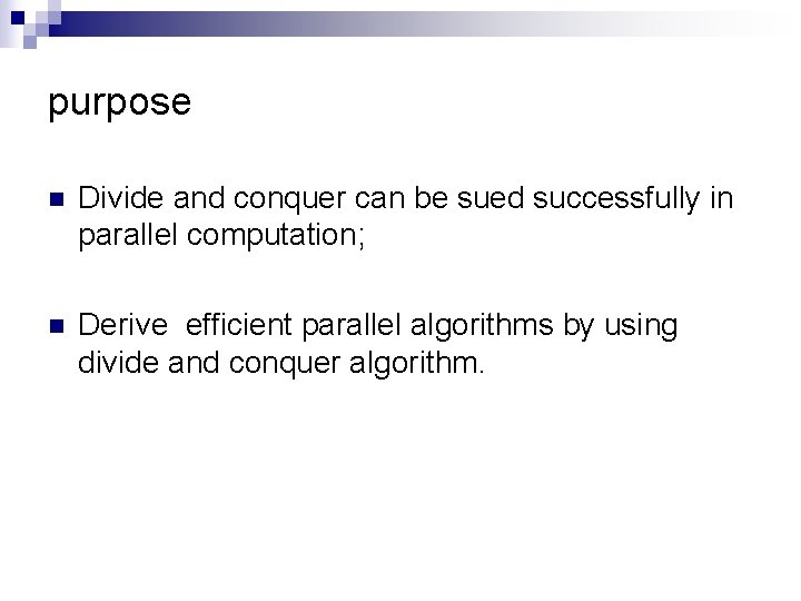 purpose n Divide and conquer can be sued successfully in parallel computation; n Derive