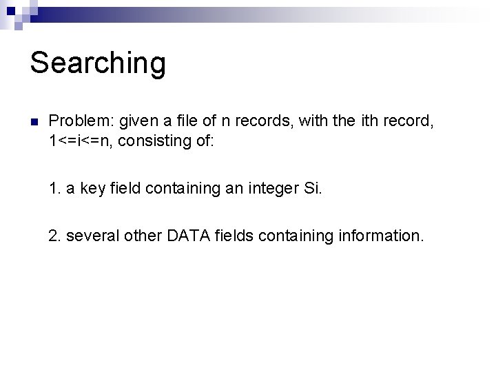 Searching n Problem: given a file of n records, with the ith record, 1<=i<=n,