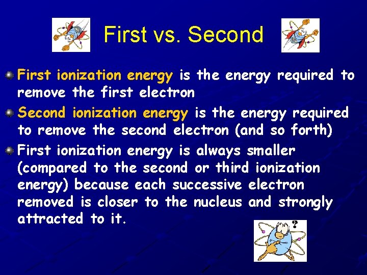First vs. Second First ionization energy is the energy required to remove the first First vs. Second First ionization energy is the energy required to remove the first