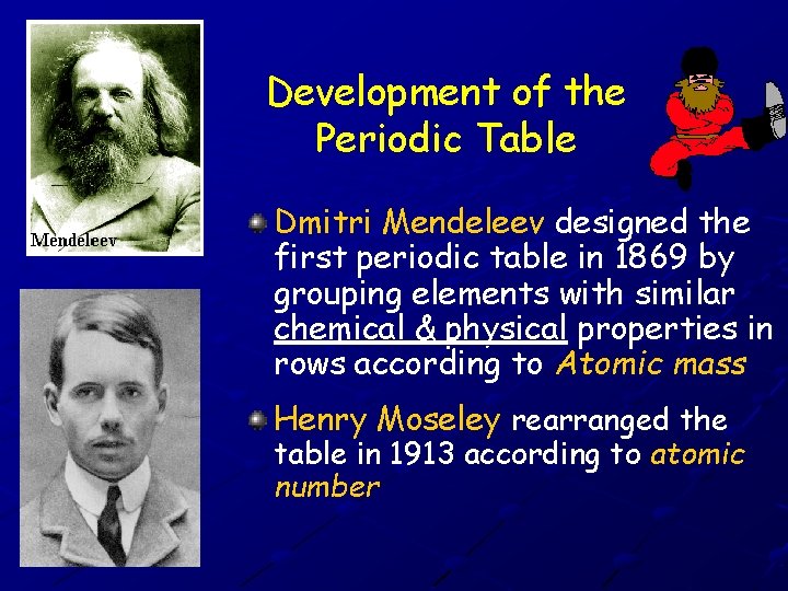 Development of the Periodic Table Dmitri Mendeleev designed the first periodic table in 1869