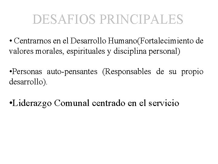 DESAFIOS PRINCIPALES • Centrarnos en el Desarrollo Humano(Fortalecimiento de valores morales, espirituales y disciplina