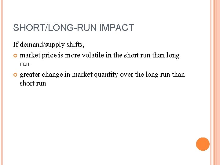 SHORT/LONG-RUN IMPACT If demand/supply shifts, market price is more volatile in the short run