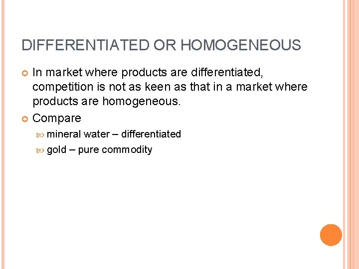 DIFFERENTIATED OR HOMOGENEOUS In market where products are differentiated, competition is not as keen