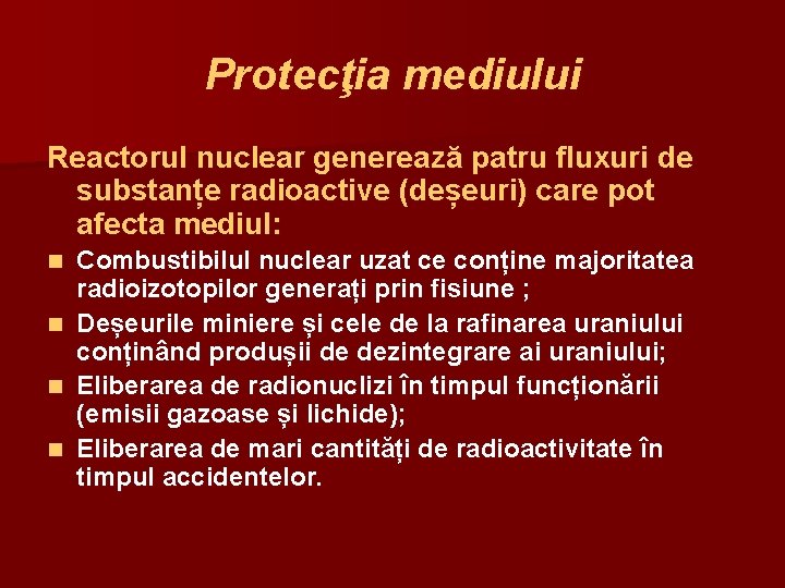 Protecţia mediului Reactorul nuclear generează patru fluxuri de substanțe radioactive (deșeuri) care pot afecta