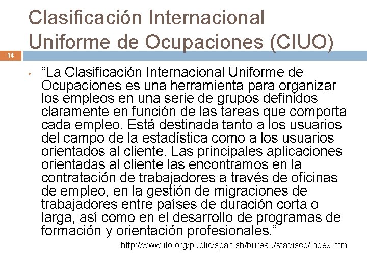 14 Clasificación Internacional Uniforme de Ocupaciones (CIUO) • “La Clasificación Internacional Uniforme de Ocupaciones