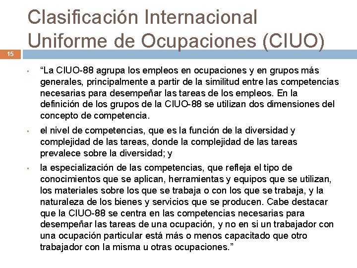 15 Clasificación Internacional Uniforme de Ocupaciones (CIUO) • • • “La CIUO-88 agrupa los