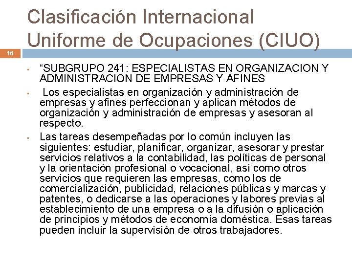 16 Clasificación Internacional Uniforme de Ocupaciones (CIUO) • • • “SUBGRUPO 241: ESPECIALISTAS EN