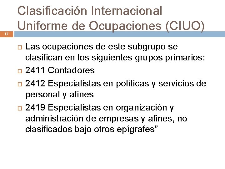 17 Clasificación Internacional Uniforme de Ocupaciones (CIUO) Las ocupaciones de este subgrupo se clasifican