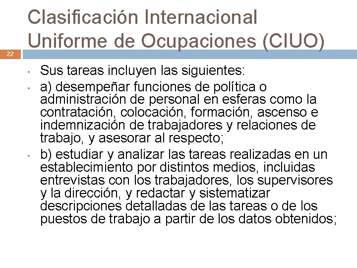 22 Clasificación Internacional Uniforme de Ocupaciones (CIUO) • • • Sus tareas incluyen las