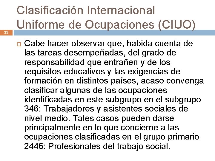 33 Clasificación Internacional Uniforme de Ocupaciones (CIUO) Cabe hacer observar que, habida cuenta de