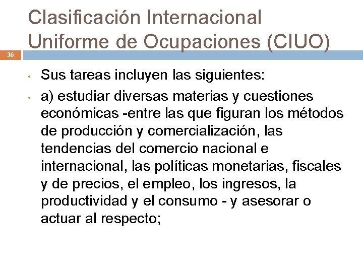 36 Clasificación Internacional Uniforme de Ocupaciones (CIUO) • • Sus tareas incluyen las siguientes: