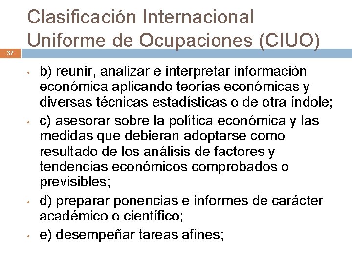 37 Clasificación Internacional Uniforme de Ocupaciones (CIUO) • • b) reunir, analizar e interpretar