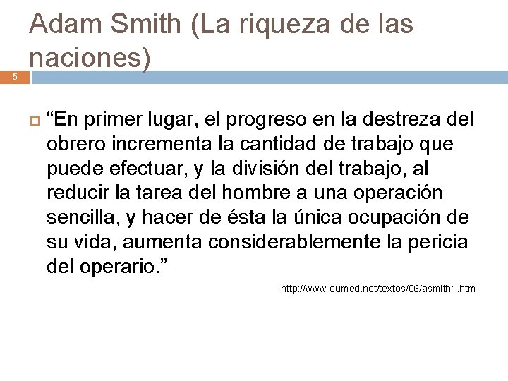 5 Adam Smith (La riqueza de las naciones) “En primer lugar, el progreso en