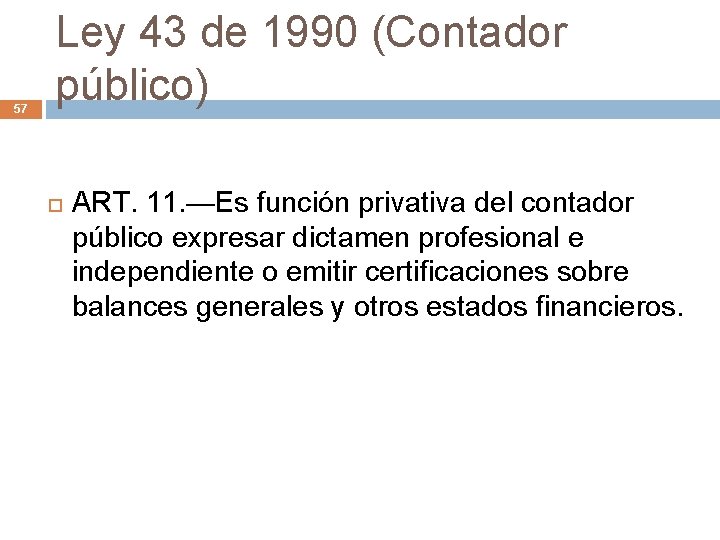 57 Ley 43 de 1990 (Contador público) ART. 11. —Es función privativa del contador