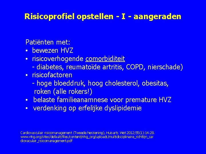 Risicoprofiel opstellen - I - aangeraden Patiënten met: • bewezen HVZ • risicoverhogende comorbiditeit Risicoprofiel opstellen - I - aangeraden Patiënten met: • bewezen HVZ • risicoverhogende comorbiditeit