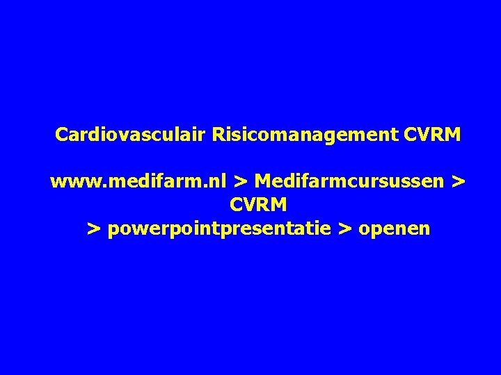 Cardiovasculair Risicomanagement CVRM www. medifarm. nl > Medifarmcursussen > CVRM > powerpointpresentatie > openen Cardiovasculair Risicomanagement CVRM www. medifarm. nl > Medifarmcursussen > CVRM > powerpointpresentatie > openen