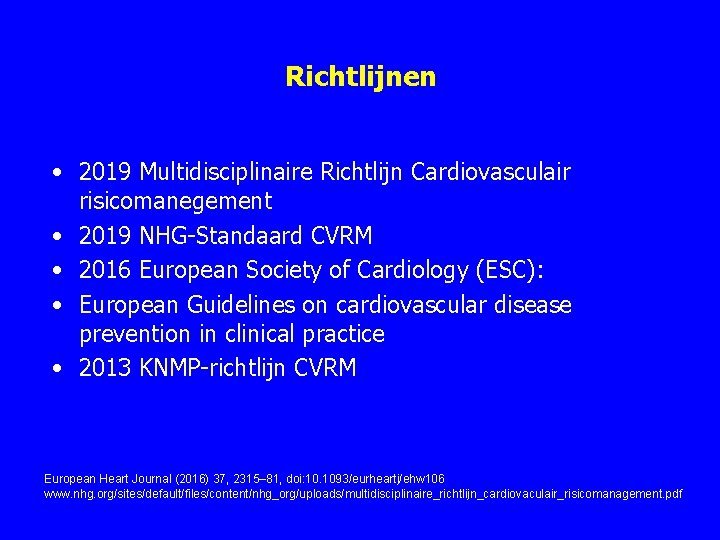 Richtlijnen • 2019 Multidisciplinaire Richtlijn Cardiovasculair risicomanegement • 2019 NHG Standaard CVRM • 2016 Richtlijnen • 2019 Multidisciplinaire Richtlijn Cardiovasculair risicomanegement • 2019 NHG Standaard CVRM • 2016