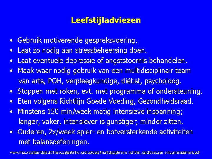 Leefstijladviezen • • Gebruik motiverende gespreksvoering. Laat zo nodig aan stressbeheersing doen. Laat eventuele Leefstijladviezen • • Gebruik motiverende gespreksvoering. Laat zo nodig aan stressbeheersing doen. Laat eventuele
