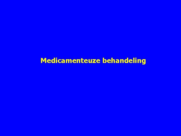 Medicamenteuze behandeling Medicamenteuze behandeling