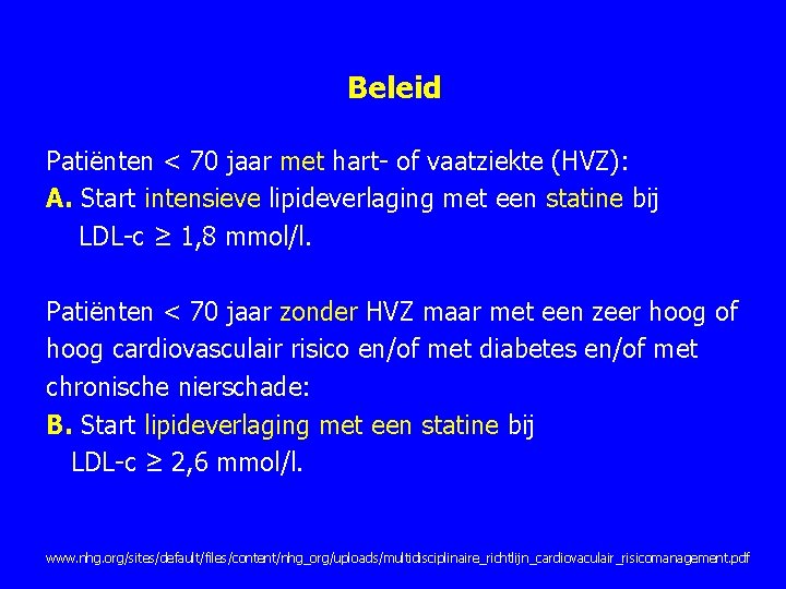 Beleid Patiënten < 70 jaar met hart of vaatziekte (HVZ): A. Start intensieve lipideverlaging Beleid Patiënten < 70 jaar met hart of vaatziekte (HVZ): A. Start intensieve lipideverlaging