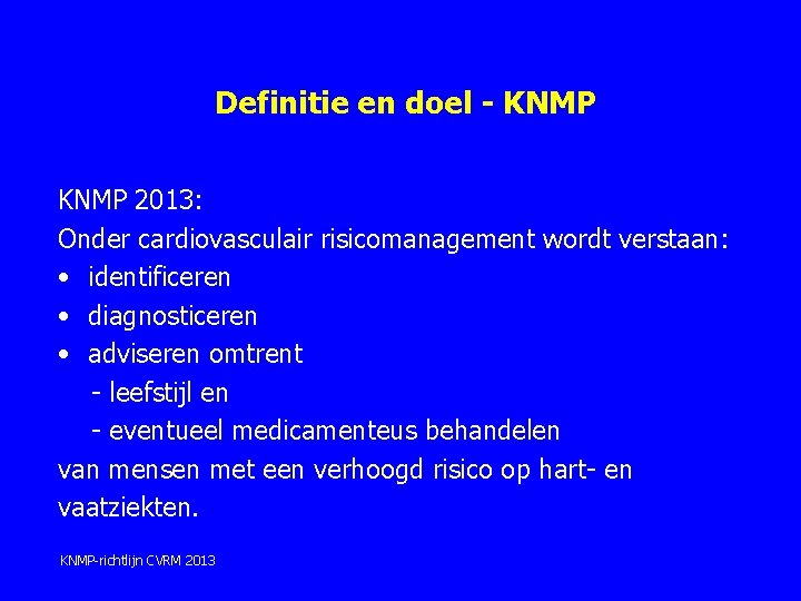Definitie en doel - KNMP 2013: Onder cardiovasculair risicomanagement wordt verstaan: • identificeren • Definitie en doel - KNMP 2013: Onder cardiovasculair risicomanagement wordt verstaan: • identificeren •
