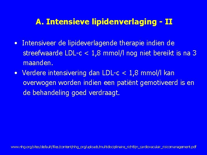 A. Intensieve lipidenverlaging - II • Intensiveer de lipideverlagende therapie indien de streefwaarde LDL A. Intensieve lipidenverlaging - II • Intensiveer de lipideverlagende therapie indien de streefwaarde LDL
