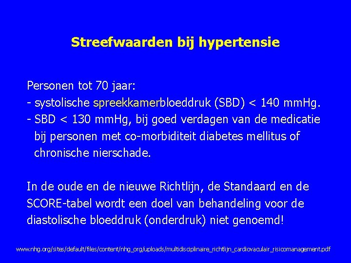 Streefwaarden bij hypertensie Personen tot 70 jaar: systolische spreekkamerbloeddruk (SBD) < 140 mm. Hg. Streefwaarden bij hypertensie Personen tot 70 jaar: systolische spreekkamerbloeddruk (SBD) < 140 mm. Hg.