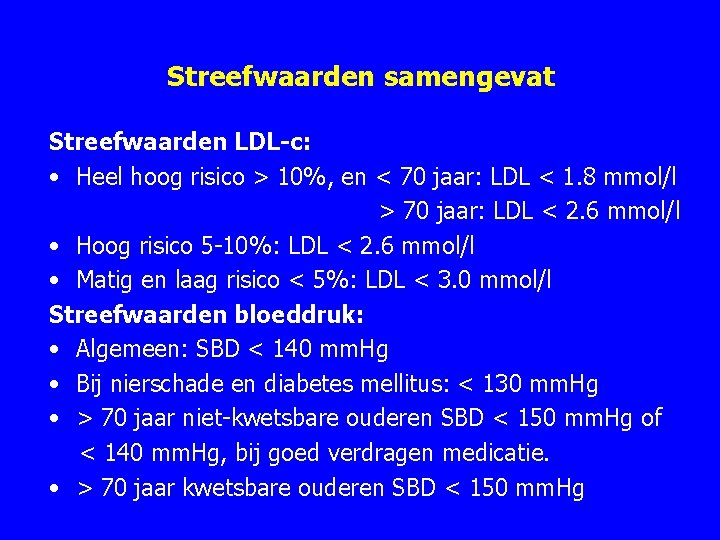 Streefwaarden samengevat Streefwaarden LDL-c: • Heel hoog risico > 10%, en < 70 jaar: Streefwaarden samengevat Streefwaarden LDL-c: • Heel hoog risico > 10%, en < 70 jaar: