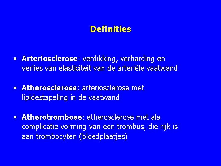 Definities • Arteriosclerose: verdikking, verharding en verlies van elasticiteit van de arteriële vaatwand • Definities • Arteriosclerose: verdikking, verharding en verlies van elasticiteit van de arteriële vaatwand •