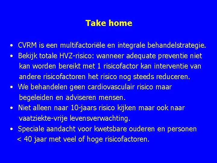 Take home • CVRM is een multifactoriële en integrale behandelstrategie. • Bekijk totale HVZ Take home • CVRM is een multifactoriële en integrale behandelstrategie. • Bekijk totale HVZ
