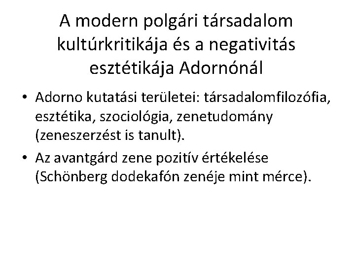 A modern polgári társadalom kultúrkritikája és a negativitás esztétikája Adornónál • Adorno kutatási területei: