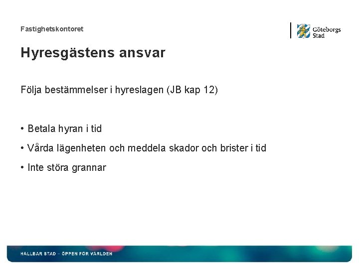 Fastighetskontoret Hyresgästens ansvar Följa bestämmelser i hyreslagen (JB kap 12) • Betala hyran i