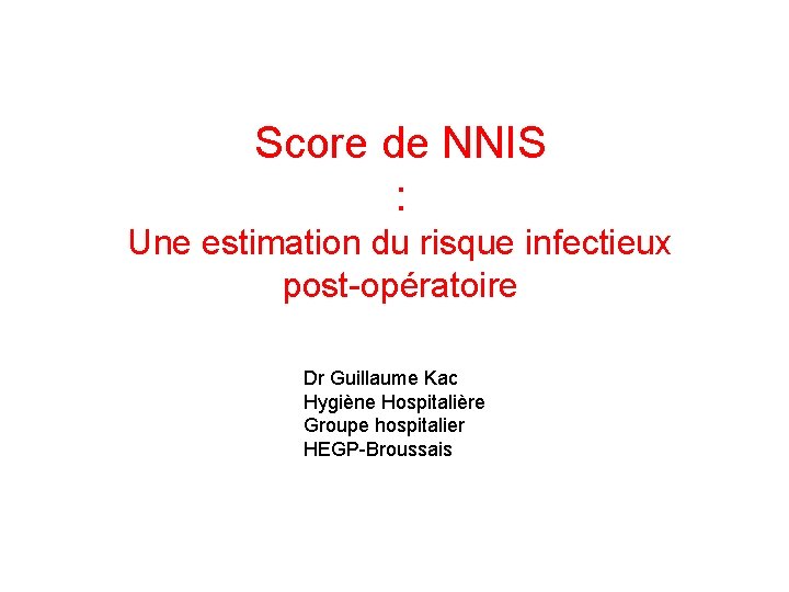 Score de NNIS : Une estimation du risque infectieux post-opératoire Dr Guillaume Kac Hygiène